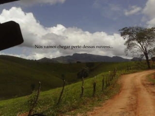 Nós vamos chegar perto dessas nuvens... 