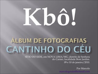 SÍTIO DO EIDE, em NOVA LIMA/MG, distrito de Senhora do Carmo, localidade Bom Jardim. 09 e 10 de janeiro/2010. Por Marcelo [email_address] Kbô! 