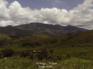 Tá longe... Tá bem longe ainda... 