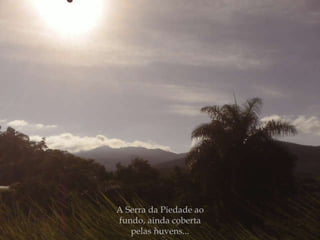 A Serra da Piedade ao fundo, ainda coberta pelas nuvens... 