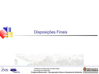 Prefeitura do Município de São Paulo
Secretaria de Habitação
Programa Mananciais – Recuperação Urbana e Saneamento Ambiental
Disposições Finais
 
