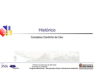 Prefeitura do Município de São Paulo
Secretaria de Habitação
Programa Mananciais – Recuperação Urbana e Saneamento Ambiental
Histórico
Complexo Cantinho do Céu
 