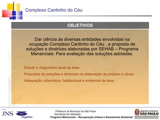 Prefeitura do Município de São Paulo
Secretaria de Habitação
Programa Mananciais – Recuperação Urbana e Saneamento Ambient...
