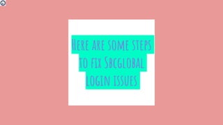 Here are some steps
to fix Sbcglobal
login issues
 