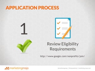 @marketingmojo | #mojowebinar | marketing-mojo.com
APPLICATION PROCESS
Review Eligibility
Requirements
http://www.google.c...