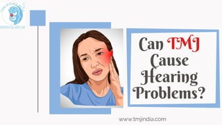 Can TMJ
Cause
Hearing
Problems?
www.tmjindia.com
 