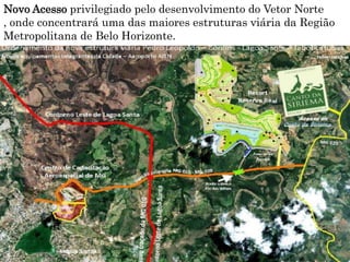 Novo Acesso privilegiado pelo desenvolvimento do Vetor Norte
, onde concentrará uma das maiores estruturas viária da Região
Metropolitana de Belo Horizonte.
 