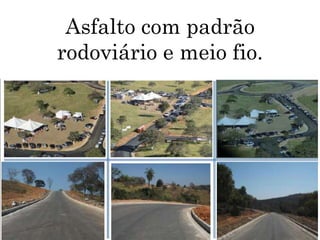 Asfalto com padrão
rodoviário e meio fio.

  Completamente
  Asfaltado !
  Asfalto com
 