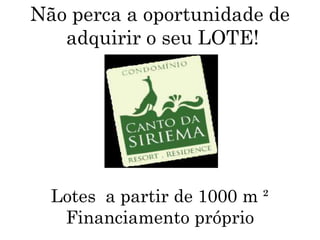 Não perca a oportunidade de
   adquirir o seu LOTE!




  Lotes a partir de 1000 m ²
   Financiamento próprio
 