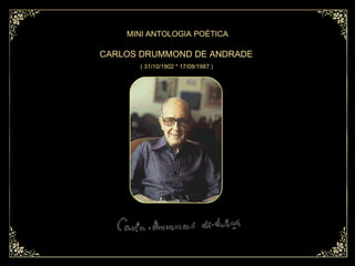 CARLOS DRUMMOND DE ANDRADE  ( 31/10/1902 * 17/08/1987 )  MINI ANTOLOGIA POÉTICA 