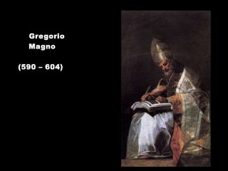 Gregorio
Magno
(590 – 604)
 