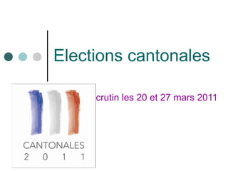 Elections cantonales Scrutin les 20 et 27 mars 2011 