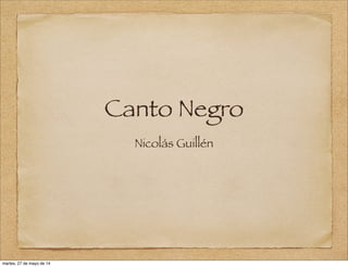 Canto Negro
Nicolás Guillén
martes, 27 de mayo de 14
 