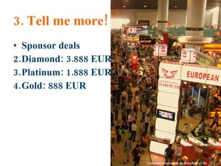 3. Tell me more! Sponsor deals Diamond: 3.888 EUR Platinum: 1.888 EUR Gold: 888 EUR Consulate General of the Kingdom of the Netherlands 