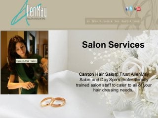 Salon Services


  Canton Hair Salon: Trust AllenMay
  Salon and Day Spa’s professionally
trained salon staff to cater to all of your
         hair dressing needs.
 