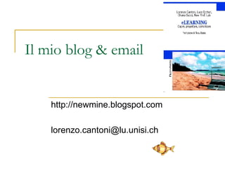 Il mio blog & email http://newmine.blogspot.com [email_address] 