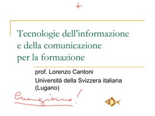 Tecnologie dell’informazione  e della comunicazione  per la formazione prof. Lorenzo Cantoni Università della Svizzera italiana (Lugano) 