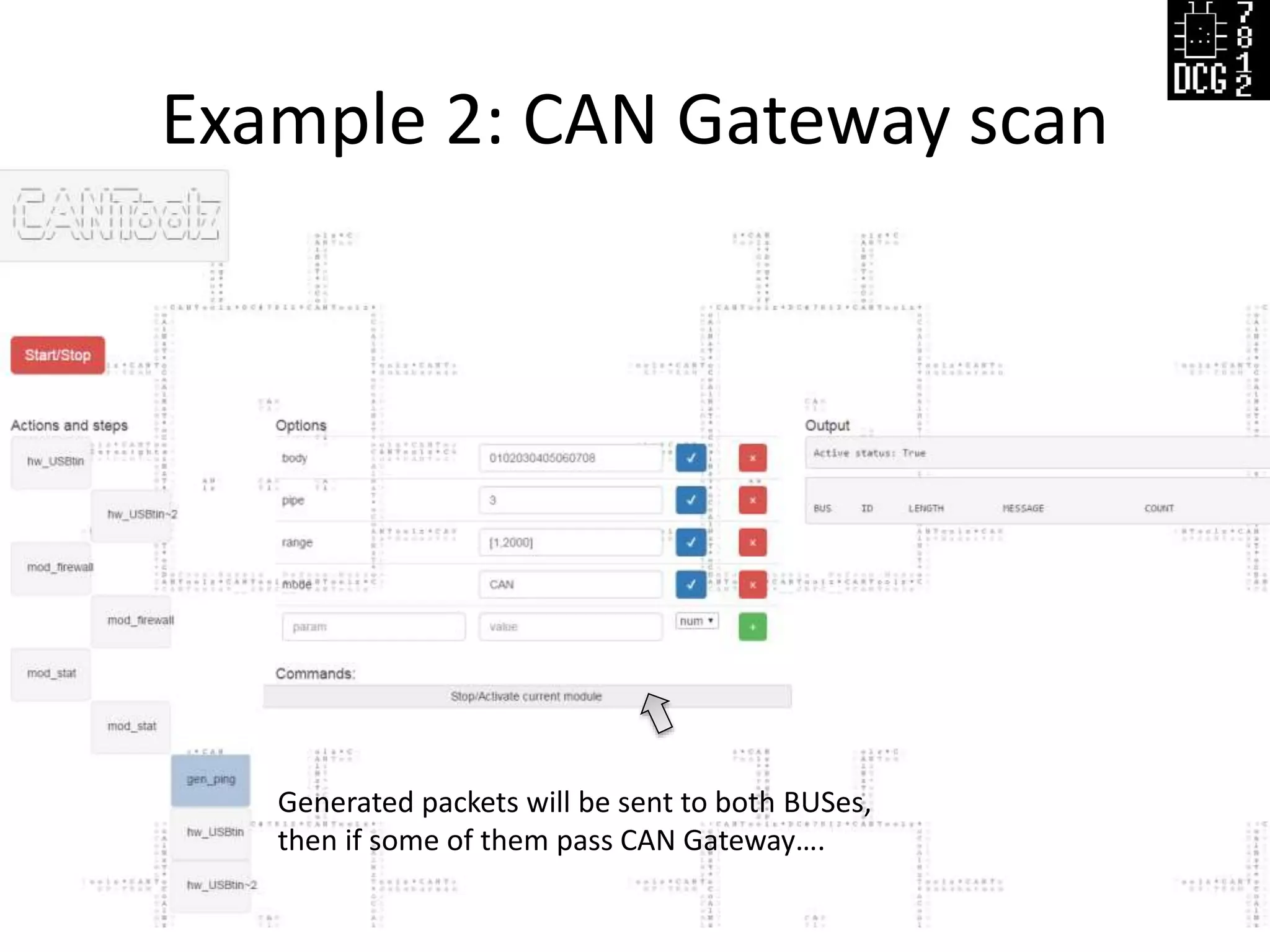 Example 2: CAN Gateway scan
Defcon Russia (DCG #7812) 23
Generated packets will be sent to both BUSes,
then if some of them pass CAN Gateway….
 