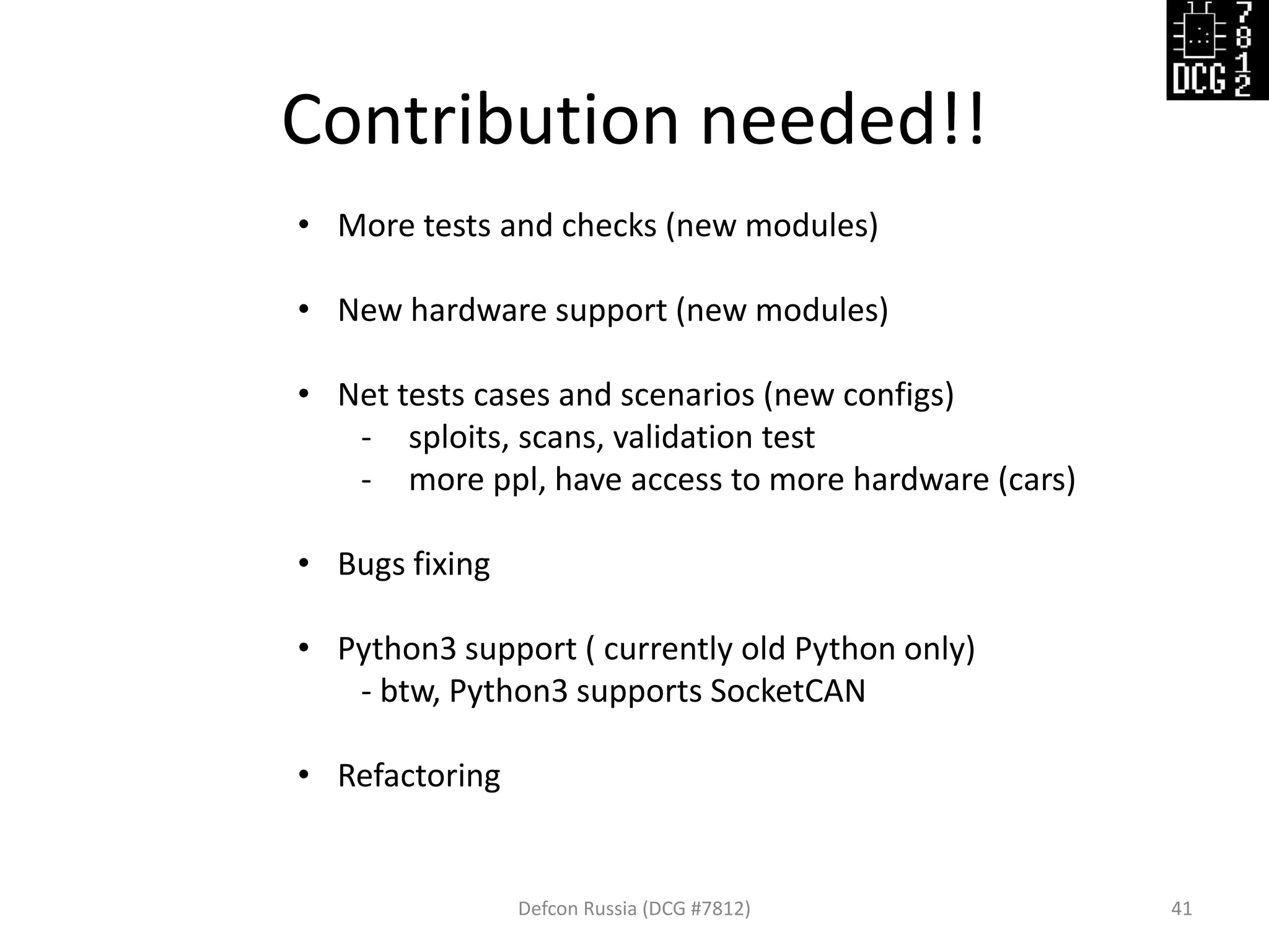 Contribution needed!!
Defcon Russia (DCG #7812) 41
• More tests and checks (new modules)
• New hardware support (new modules)
• Net tests cases and scenarios (new configs)
- sploits, scans, validation test
- more ppl, have access to more hardware (cars)
• Bugs fixing
• Python3 support ( currently old Python only)
- btw, Python3 supports SocketCAN
• Refactoring
 