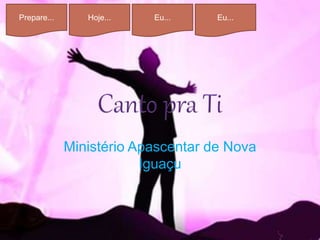 Prepare... Hoje... Eu... Eu...
Ministério Apascentar de Nova
Iguaçu
 