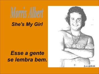 Morris Albert She's My Girl Esse a gente se lembra bem. 