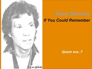 Tony Stevens If You Could Remember Quem era..? 