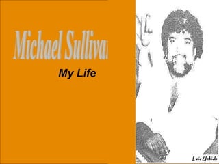 Michael Sullivan  My Life 
