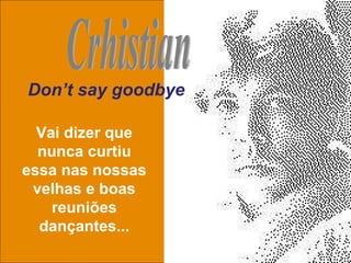 Don’t say goodbye Crhistian Vai dizer que nunca curtiu essa nas nossas velhas e boas reuniões dançantes... 