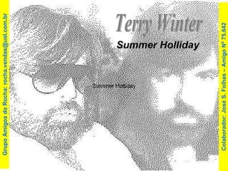 Terry Winter Summer Holliday Summer Holliday Grupo Amigos do Rocha: rocha.vendas@uol.com.br Colaborador: José S. Folhas – Amigo Nº 75.642 