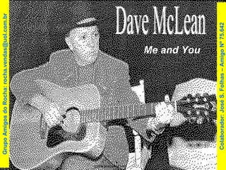 Me and You Dave McLean Colaborador: José S. Folhas – Amigo Nº 75.642 Grupo Amigos do Rocha: rocha.vendas@uol.com.br 