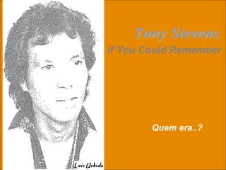 uchida.luiz@gmail.com
If You Could Remember
Quem era..?
 