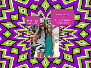 Tinhas mesmo razão!Foi um trabalho espectacular!                   Então o que achas-te?