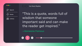 “This is a quote, words full of
wisdom that someone
important said and can make
the reader get inspired.”
—Someone Famous
Search
Home
Library
Our Music Playlists
 