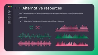 Alternative resources
Here’s an assortment of alternative resources whose style fits the one of this template:
Vectors:
● Selection of black sound waves with different designs
 