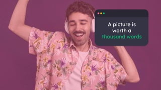 A picture is
worth a
thousand words
 