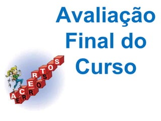 Avaliação
 Final do
  Curso
 
