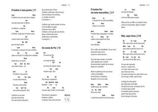 O Senhor é meu pastor | 17
Lam Rem
Sol
mas que ouço bem cá dentro,
Do
no silêncio, a segredar.
Lam Rem
Sol
corram muito mais velozes,
Mi Mi7
para me fazer parar.
Lam Rem
E avançarei, avançarei no meu caminho,
Sol Do Lam
agora eu sei que Tu comigo vens também.
Rem
Aonde fores, aí estarei,
Sol Sol7 Do Do7
sem medo avança - rei.
Do7 Fa
O Senhor é meu pastor,
Sol Do Lam
sei que nada temerei.
Rem
Ele guia o meu andar,
Sol Sol7 Do
sem medo avançarei. (bis)
que não me prende,
mas que aceita cada passo
não há mal que me aconteça,
se contigo eu estiver.
E avançarei (...)
e em teu olhar sossegas
a pressa do meu olhar.
deixa a minha vida cheia,
minha taça a transbordar.
E avançarei (...)
Em nome do Pai | 18
Sol
Em nome do Pai,
Do
em nome do Filho,
Sol Re
em nome do Espírito Santo,
Sol Sol7
estamos aqui. (bis)
Do Re
Para louvar e agradecer,
Sol Re9/Fa# Mim
bendizer e ado - rar,
Do Lam Re
estamos aqui, Senhor, ao teu dispôr.
Para louvar e agradecer,
bendizer e adorar
e aclamar, Deus trino de amor.
Re9/Fa#
HINOS 17
O Senhor fez
em mim maravilhas | 217
Rem La
O Senhor fez em mim maravilhas.
Do Rem
Santo é o seu nome.
Rem Solm Rem
A minha alma engrandece o Senhor,
Fa Rem Do
exulta o meu espírito em Deus,
Rem
meu Salvador.
Pôs os olhos na humildade, da sua serva:
doravante toda a terra
cantará os meus louvores.
Seu amor para sempre se estende
sobre aqueles que o temem.
Demonstrando o poder de seu braço,
dispersa os soberbos.
Abate os poderosos de seus tronos
e eleva os humildes.
Sacia de bens os famintos,
despede os ricos sem nada.
Rem Solm Rem
Acolhe Israel, seu servidor,
Fa Do Rem
fiel ao seu amor
Solm Rem
e à promessa que fez aos nossos pais,
Fa Rem
em favor de Abraão
Do Rem
e de seus filhos para sempre.
Glória ao Pai, ao Filho e ao Espírito Santo,
como era no princípio, agora e sempre.
Amen.
Mãe, aqui estou | 218
Do Fa Lam Sol
Mãe, aqui estou, pronto para partir
Mim Lam Fa Sol
para onde tu quiseres que eu vá.
Do Fa Lam Sol
Mãe, aqui estou, pronto para servir
Mi Lam Fa Sol Do
este reino de teu filho Jesus.
Sei que não respondo,
como tu, sempre Sim,
e às vezes não escuto a voz
que chama por mim,
mas quero entregar-te o que tenho e sou.
Eis-me aqui, ó Mãe, tudo te dou!
Lá longe há tanta gente
que ainda não ouviu falar
dos gestos de Jesus, do abraço do Pai,
e mesmo aqui ao lado
há também gente à procura,
gente triste que precisa
de um amigo, de ternura.
MARIA 217
 