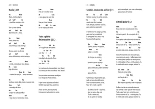 Maria | 231
Do Rem
Maria, minha alegria
Sol Sol7 Do
é partilhar contigo a cruz.
Rem
Sem ti, nem saberia
Sol Sol7 Do
dizer meu sim a Jesus.
Do Rem
Tanta, tanta vez
Sol Sol7 Do
nada mereço, nada mereço.
Rem
Mesmo assim, te ofereço
Sol Sol7 Do
meus sofrimentos, meus cansaços.
Lam Rem
E então, rodeado por teus braços,
Mi Lam
logo descanso.
Rem Mi Lam
E o bater do coração, torna-se manso.
Do Fa
Senhora, minha Mãe, todo o homem tem
Rem Sol
a nostalgia de Deus.
Do Fa
Faz que eu saiba partilhar
Rem Sol
e não chore só tormentos meus.
Lam Rem
Pois dar e receber amor
Mi Lam
é uma graça tão sem fim.
Rem
Que por Cristo Senhor,
Mi Mi7 Fa Lam
eu me esqueça de mim.
Tu és a glória
de Jerusalém | 232
Do Sol Do
Tu és a glória de Jerusalém.
Fa Sol Do
Ave, Mar - i - a!
Fa Re Sol
És a alegria do povo de Deus.
Fa Sol Do
Ave, Mari - a!
Tu és a honra da humanidade. Ave, Maria!
És a ditosa por Deus escolhida. Ave, Maria!
Das tuas mãos nos vieram prodígios.
És o refúgio do Povo de Deus.
O que fizeste agradou ao Senhor.
Bendita sejas por Deus poderoso.
Povos da terra, louvai a Maria.
Eternamente aclamai o seu nome.
231 MARIA
Senhor, ensina-me a viver | 31
Do Fa Sol Lam
Senhor, eu peço teu amor por nós,
Do Fa Sol
sendo mais fácil conviver.
Com atenção, ouvimos tua voz,
para podermos aprender.
Ó senhor dá-nos tua graça e luz,
para com força caminhar.
E carregando essa nossa cruz
fica mais fácil suportar.
Do Mim Lam
Senhor, ensina-me a viver,
Mim Fa
a dar e a receber
Rem
de ti o que eu mereço,
Sol
é tudo o que eu te peço
Do Fa Sol
para continuar a poder caminhar
Fa
para a frente.
Sabendo que te posso ter aqui,
tudo se torna bem diferente.
Dou-te a mão e vamos por aí,
falar de ti a toda a gente.
Ó Senhor, dá-me a tua mão,
que eu nunca diga não.
Tu és a minha luz,
és Tu quem me conduz
até à eternidade, com toda a liberdade,
para sempre, Ó Senhor.
Estrela polar | 32
Mim Sol
Esta sede de te encontrar em mim,
Re Do
de correr para ti, de estar junto de ti.
Lam Mim
Guias pelos vales o decurso do meu rio.
Do Re Sim Mim
Única razão és Tu, único sustento Tu,
Do Re Sol
a minha vida existe, porque existes Tu.
Gira o firmamento sem nunca ter paz,
mas existe um ponto a brilhar para mim:
A estrela polar que fixa os meus passos.
A estrela polar és Tu, a estrela segura, Tu.
A minha vida existe porque, existes Tu.
Sol Mim Do
Tudo gira à tua volta,
Sim Mim
em função de ti.
Sim Do Re
Não importa quando, onde e o porquê.
Brilha a tua luz no centro do meu ser,
dás sentido à vida que em mim nasceu.
Tudo o que farei será somente amor.
Único sustento és Tu, a estrela polar, Tu.
A minha vida existe, porque existes Tu.
31 HINOS
 