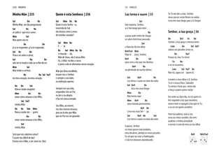 Minha Mãe | 235
Sol Do Re
Minha Mãe, um dia perguntaste
Sol Do Re
se sabia o que era o amor.
Mim Sol
Mas quem sou eu
Re Do
p'ra te responder, p'ra te responder.
Sol Do Re
Pouco sei sobre o amor,
Sol Do Re
não sei se muda a vida ou se lhe dá cor.
Mim Sol
Mas tenho a certeza
Re Do Sol Sol7
no meu coração, no meu coração.
Do Re Sol
Nunca soube ninguém
Mim Do Re
amar como amavas o teu filho,
Sol Sol7
minha Mãe.
Do Re Sim Mim
Nunca soube nin - guém
Do Re
amar como amavas o teu filho,
Sol
minha Mãe.
Será que nós sabemos amar?
É assim tão difícil de dar?
Ensina-me ó Mãe, a ser como tu. (bis)
Quem é esta Senhora | 236
Sol Mim Do Re
Quem é esta Senho - ra,
revestida de Sol,
tão branca como a neve,
de estrelas coroada?
Sol Mim Do
E - la
Re Sol Mim Do Re
é imacula - da,
Mãe de Jesus, ela é nossa Mãe.
Eis, ó Mãe, recebe a coroa
e junto a ela te ofertamos nosso coração.
Mãe por Deus escolhida,
trouxe-nos o Senhor
e sempre a seu lado,
na redenção operou.
Sempre em sua vida,
respondeu Sim ao Pai,
na dor e na alegria
é luz em nossa estrada.
Seu filho, ao morrer,
nos deu imenso tesouro,
pois no-la deu por Mãe,
que ao Pai nos vai guiando.
235 MARIA
Luz terna e suave | 35
Sol
Que importa, Senhor,
se é tão longe para mim
Re
a praia onde tenho de chegar,
se sobre mim levar pousada
Sol
a clara luz do teu olhar.
Re9/Fa# Mim
Hoje te peço, Senhor,
Do9 Re Sol
para seres a luz que me ilumina
Do9 Re
na plenitude da tua luz divina.
Sol Do9 Re
Luz terna e suave no meio da noite,
Sol Do9 Re
leva-nos mais longe.
Mim Do
Não temos aqui
Mim Do9 Re
uma morada permanente.
Do9 Re
Leva-nos mais lon - ge,
Sol Do9 Re Sol
Luz terna e suave no meio da noite.
Esquece, Senhor,
os meus passos mal andados,
meu desamor, perdoa os meus pecados.
Eu sei que vai raiar a madrugada
e não me deixarás abandonado.
Se Tu me dás a mão, Senhor,
Leva-me mais longe para a ti chegar.
Senhor, a tua graça | 36
Do Do7 Fa Do
Senhor, a tua graça e imenso amor
Lam Do Sol Sol7
salvou um pecador como eu.
Do Do7
Estava só, mas Tu vieste
Fa Do
e eu te encontrei.
Lam Sol Sol7 Do
Não via, agora sei quem és.
Levanto o meu olhar a ti, Senhor,
Tu és o nosso Deus, Salvador.
Tu vieste e foste paz, vieste dar
a força a quem quiser andar.
Em noite ou claro dia, eu sei quem és.
Irei seguindo a luz que encontrei,
nunca mais se apagará a luz que és Tu
e eu sei em quem acreditei.
Ouvi tua palavra, ouvi a voz,
ecoa aos meus ouvidos, ela vem
acalmar a minha ansiedade
e acertar o som do meu ao teu olhar.
Do9 Re9/Fa#
35 HINOS
 