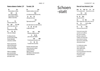 Vamos aclamar o Senhor | 57
Do Sol
Vamos aclamar o Senhor,
Sol7 Do
entre cantos de alegria
Vamos aclamar o Senhor,
celebrar o nosso Deus
Fa Do
Cantai um cântico novo,
Sol Sol7 Do Do7
cantai a Deus toda a terra
Fa Do
Porque ele fez maravilhas
Fa Sol Do
e deu-nos a Salvação
Fez aliança de amor,
em Jesus Cristo seu Filho
O nosso Libertador,
a nossa luz e caminho
Vamos à ceia de Cristo,
vamos em festa de paz
cantar a nossa alegria,
de sermos povo de Deus
Felizes os convidados,
para a ceia do Senhor
São testemunhas de Cristo,
para seguir o amor
Tu estás | 58
Do Lam
Quando é confuso o meu viver
Mim
e me afasto do que queres de mim,
Fa Sol Do
a flor pára de crescer.
Lam
Agora aqui ao pé de ti,
Mim
sem saber quem sou e quem devo ser,
Fa Sol Do Lam
à espera de te ouvir.
Do Lam Mim
Então dás coragem p’ra voar,
Fa Sol Do
para crescer, para brilhar.
Lam Mim
E mesmo que caia e perca a cor,
Fa Sol Do
Tu estarás com o teu amor.
Há tantas coisas para contar,
choros risos que eu conheci
e amigos para amar.
Agora vi e percebi
tudo alegre ou triste que passei,
tudo isso vinha de ti.
HINOS 57
Hino de Franz Reinisch | 266
Mim Re Mim Sol Re Sol
Tu és o grande sinal cheio de luz e de sol,
Sim Lam
todo abrasado, inundado,
Do Re Mim
pelo amor de Deus.
Sol Re Mim Sim
Maria, Virgem pura, abrasa todo o meu ser
Do Re Sol Re Mim
no teu pequeno Santuário
Do Re Mim
como uma chama de amor.
Como uma rosa que sofre,
ao pé da cruz em silêncio,
dás o sim ao sacrifício
pois Deus o espera de ti.
Também o Pai chama hoje,
jovens heróis p’ra missão.
Aqui me tens, querida Mãe,
como oferta de amor.
Tu, ó Rainha dos mundos,
vence a tempestade,
sobre o diabo triunfa,
ó vencedora real.
Faz-me um apóstolo de Schoenstatt,
qual cavaleiro estarei
e morrerei sorrindo,
querida MTA.
SCHOENSTATT 266
Schoen
-statt
 
