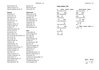 Dá-me uma razão 143
Senhor, eis-me aqui 144
Tenho um amigo que me ama 145
Adoração
Hóstia divina 151
Passam os dias 152
Quero louvar-te 153
Deus é amor 154
Estás dentro de mí 155
Permanece 156
Adoramus te, Christe 157
Te alabo en verdad 158
Não adores 159
Laudade omnes gentes 160
Vem viver em nós 161
De noite iremos 162
Nada nos separará 163
Deus, não sou mais que um homem 164
Jesus, o Cristo 165
Deus está aqui 166
Cantarei ao Senhor 167
Permanece 168
Laudate Dominum 169
Ocuparmo-nos mais 170
A bondade e o amor do Senhor 171
Adoramos te dominae 172
Pai santo, eu te adoro 173
Take control 174
Senhor, eu creio em ti 175
O Senhor é a minha força 176
O Reino de Deus 177
Venite, exultemos Domino 178
Nada te perturbe 179
Misericordias Domini 180
Ubi caritas 181
Wait for the Lord 182
Tomai, Senhor 183
Espírito Santo
Inunda o meu ser 188
Tu és fonte de vida 189
Fogo divino 190
Vem, Espírito Santo 191
Vem, Espírito divino 192
Eu quero amar 193
Espírito Santo 194
Espíritu de Dios 195
Vem, Espírito Santo 196
Maria
A treze de Maio 202
Quem iria imaginar 203
Uma canção 204
Desce, ó Mãe 205
ÓVirgem do Rosário 206
Ave Maria 207
De mi vida eres el sol 208
Miraculosa 209
Maria, luz de esperança 210
A alegria que te habita 211
Bodas de Caná 212
Aqui vimos 213
Imaculada, Maria de Deus 214
Nada sem ti, nada sem nós 215
O Sanctissima 216
O Senhor fez em mim maravilhas 217
Mãe, aqui estou 218
A mensagem de Gabriel 219
Ecce fiat magnificat 220
CONTEÚDO 143
Tomai, Senhor | 183
La Sim6/La Do#m/La Sim6/La
Tomai, Senhor, e recebe - i
Fa#m Do#m
toda a minha liberdade,
Fa#m Mi
a minha memória
Re Fa#m
e o meu entendimento.
Mi
Toda a minha vontade
Re Fa#m
e tudo o que eu possuo.
Mi
Vós mo destes,
Re La
a vós o restituo.
Sim6/La Do#m/La Sim6/La
Tudo é vosso, dispond - e.
Fa#m Do#m
Pela vossa vontade,
Fa#m Mi
dai-me apenas, Senhor,
Re Fa#m
o vosso amor e graça,
Mi Mi7
que is - so
La Sim6/La Do#m/La Sim6/La La
me bas ta.
ADORAÇÃO 183
Sim6/La Do#m/La
5
 