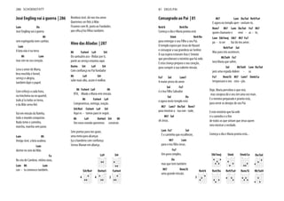 José Engling vai à guerra | 286
Lam Do
José Engling vai à guerra
Mi
sem espingarda nem canhão.
Lam
A luta não é na terra
Mi Lam
mas sim no seu coração.
Leva o amor de Maria,
leva mochila e farnel,
serviço e alegria,
também lápis e papel.
Com esforço a cada hora,
na trincheira ou no quartel,
tudo p'ra todos se torna,
Vai em missão da Rainha,
todo o mundo conquistar.
Nada teme e caminha,
marcha, marcha sem parar.
Lam Mi
Amigo José, a luta acabou;
Lam
dorme no seio da Mãe.
Fa
No céu de Cambrai, vitória soou,
Lam Mi Lam
can - ta connosco também.
Bondoso José, dá-nos teu amor.
Ficamos com fé, junto ao Fundador,
Hino das Aliadas | 287
Mi Fa#m4 La9 Si4
Do santuário aco - lhidas por ti,
partir ao serviço estamos aqui.
Do#m Si4 La9 Si4
Mi La9 Si4
sobe mais alto, assim é melhor.
Mi Fa#m4 La9 Mi
RTA, Aliada a Maria erm missão.
Mi Fa#m4 La9
Compromisso, entrega, oração.
Si4/Re# Fa#m4 La9 Si4
Aqui es - tamos para te seguir.
Mi La9 Do#m5 Si4 Mi
Um novo mundo queremos construir.
Sete pontas para nos guiar,
uma meta para alcançar.
Servus Mariae em aliança.
La9 Si4
Si4/Re#
4
Do#m5
4
Fa#m4
2
286 SCHOENSTATT
Consagrado ao Pai | 81
Re4/6 Re4/Do
Começa o dia e Maria pronta está
Sim6 Re4/Do
para entregar o seu Filho a seu Pai.
O templo espera por Jesus de Nazaré
e consagrar a sua grandeza ao Senhor.
À sua espera estavam Ana e Simeão
que perceberam o mistério que há nele.
E esta criança prepara o seu coração,
para cumprir a sua valente missão.
Fa7 Sol Lam7
A maior prova do amor
Sol Fa7
é o teu Filho Salvador
Sol Do
e agora neste templo está
Mi7 Lam7 Do/Sol Rem7
para mostrar a tua von - tade,
Mi7 Sol
oh Jesus.
Lam Fa7 Sol
É o caminho que escolheste,
Mi7 Lam
Fa7
Um povo simples,
Do
mas que tem também
Mi7 Rem/Si
uma grande missão.
Mi7 Lam Do/Sol Re9/Fa#
E agora no templo apre - sentam-te,
Rem7 Mi7 Lam Do/Sol Fa7 Mi7
quem chamaste e envi - as - te,
Lam Sib7maj Sib7 Mi7 Fa7
pa - ra ser luz do teu amor.
Re9/Fa# Sol
Mas para isto acontecer,
Mi/Sol# Fa7
terá Maria que sofrer,
Sol Mi/Sol# Lam Do/Sol
pois uma espada doloro - sa
Fa7 Rem/Si Mi7 Lam7 Sim6/La
trespassará o seu cora - ção.
Hoje, Maria percebeu o que virá,
mas corajosa dá o seu sim uma vez mais.
E o menino preparado e pronto está,
para servir os desejos de seu Pai.
E este mistério que há nele
de todos os que sintam que Jesus quem
veio mostrar a verdade.
Começa o dia e Maria pronta está...
Sib7maj Sim6 Sim6/La Do/Sol
Re4/6
3
Re4/Do Re9/Fa# Rem/Si Mi/Sol#
81 DEUS PAI
 