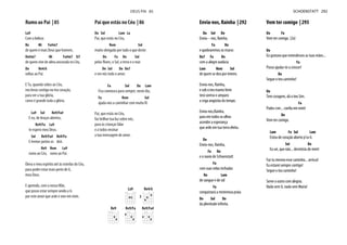 Rumo ao Pai | 85
La9
Com a beleza
Re Mi Fa#m7
de quem é mais Deus que homem,
Do#m7 Mi Fa#m7 Si7
de quem vive de alma ancorada no Céu,
Do Re4/6
voltas ao Pai.
E Tu, quando sobes ao Céu,
nos levas contigo no teu coração,
para ver a tua glória,
como é grande toda a glória.
La9 Sol Re9/Fa#
E eu, de braços abertos,
Re9/Fa La9
te espero meu Deus.
Sol Re9/Fa# Re9/Fa
E iremos juntos os dois
Re9 Rem La9
rumo ao Céu, rumo ao Pai.
Eleva o meu espírito até às estrelas do Céu,
para poder estar mais perto de ti,
meu Deus.
E aprendo, com a nossa Mãe,
que posso estar sempre unido a ti.
por este amor que arde e vive em mim.
Pai que estás no Céu | 86
Do Sol Lam La
Pai, que estás no Céu,
Rem Sol
muito obrigado por tudo o que deste:
Do Fa Do Sol
Do Sol Do Do7
e em nós todo o amor.
Fa Sol Do Lam
Fica connosco para sempre, neste dia,
Fa Rem Sol
ajuda-nos a caminhar com muita fé.
Pai, que estás no Céu,
faz brilhar tua luz sobre nós,
para às crianças falar
e a todos ensinar
a tua mensagem de amor.
La9 Re4/6
3
Re9 Re9/Fa Re9/Fa#
DEUS PAI 85
Envia-nos, Rainha | 292
Do Sol Do
Envia- - nos, Rainha,
Fa Do
e quebraremos os muros
Do7 Fa Do
com a alegre audácia
Lam Rem Sol
de quem se deu por inteiro.
Envia-nos, Rainha,
e sob o teu manto forte
terá sorriso e amparo
a cega angústia do tempo.
Envia-nos,Rainha,
para em todos os olhos
acender a esperança
que arde em tua terra eleita.
Do
Envia-nos, Rainha,
Fa Do
e o navio de Schoenstatt
Fa
com suas velas inchadas
Do Lam
de sangue e de sol
Fa
conquistará a misteriosa praia
Do Sol Do
da plenitude infinita.
Vem ter comigo | 293
Do Fa
Vem ter comigo. (2x)
Do
Eu gostava que estendesses as tuas mãos...
Fa
Posso ajudar-te a crescer!
Do
Segue o teu caminho!
Do
Tem coragem, dá o teu Sim.
Fa
Podes crer... confia em mim!
Do
Vem ter comigo.
Lam Fa Sol Lam
Estou de coração aberto p’ra ti.
Sol Do
Eu sei, que não... desistirás de mim!
Faz tu mesmo esse caminho... arrisca!
Eu estarei sempre contigo!
Segue o teu caminho!
Serve o outro com alegria.
Nada sem ti, nada sem Maria!
SCHOENSTATT 292
 