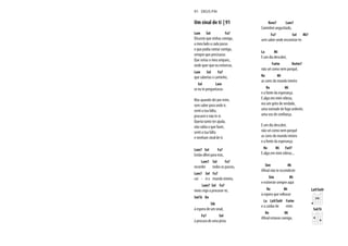 Um sinal de ti | 91
Lam Sol Fa7
Disseste que vinhas comigo,
a meu lado a cada passo
e que podia contar contigo,
sempre que precisasse.
Que serias o meu amparo,
onde quer que eu estivesse,
Lam Sol Fa7
que saberias o caminho,
Sol Lam
se eu te perguntasse.
Mas quando dei por mim,
sem saber para onde ir,
senti a tua falta,
procurei e não te vi.
Queria tanto ter ajuda,
não sabia o que fazer,
senti a tua falta
e nenhum sinal de ti.
Lam7 Sol Fa7
Então olhei para trás,
Lam7 Sol Fa7
recordei todos os passos,
Lam7 Sol Fa7
cor - ri o mundo inteiro,
Lam7 Sol Fa7
meio cego a procurar-te,
Sol/Si Do
Sib
à espera de um sinal,
Fa7 Sol
à procura de uma pista.
Rem7 Lam7
Caminhei angustiado,
Fa7 Sol Mi7
sem saber onde encontrar-te.
La Mi
E um dia descobri,
Fa#m Do#m7
não sei como nem porquê,
Re Mi
as cores do mundo inteiro
Re Mi
e a fonte da esperança.
E algo em mim vibrou,
era um grito de verdade,
uma vontade de fogo ardente,
E um dia descobri,
não sei como nem porquê
as cores do mundo inteiro
e a fonte da esperança.
Re Mi Fa#7
E algo em mim vibrou...
Sim Mi
Sim Mi
e estiveste sempre aqui
Re Mi
à espera que voltasse
La La9/Sol# Fa#m
e a cuidar de mim.
Re Mi
La9/Sol#
Sol/Si
91 DEUS PAI
 