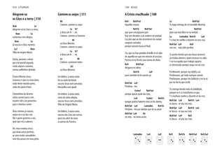 Alegrem-se
os Céus e a terra | 310
Rem La
Alegrem-se os Céus e a terra,
Rem La
cantemos com alegria,
Rem La
já nasceu o Deus menino,
La7 Rem
Filho da virgem Maria.
Entrai, pastores, entrai,
por este portal sagrado,
vinde adorar o menino,
numas palhinhas deitado.
Ó meu Menino Jesus,
convosco é que eu estou bem,
nada deste mundo quero,
nada me parece bem.
Pastorinhos do deserto
todos correm para o ver,
trazem mil e um presentes
para o menino comer.
Deus menino já nasceu,
andai ver o rei dos reis.
Ele é quem governa o céu,
quer que vós o adoreis.
Ah, meu menino Jesus,
que lindo amor perfeito,
se vem muito cansadinho
vem descansar em meu peito.
Cantem os anjos | 311
Mi
Cantem, cantem os anjos
La Si7
a Deus um hi - no.
Cantem, cantem os homens
Mi
ao Deus Menino.
Cantem. cantem os anjos
La Si7
a Deus um hi - no.
La Mi
Cantem, cantemos todos
Si7
ao Deus Menino!
Em Belém, à meia-noite,
foi na noite de Natal,
nasceu Jesus num presépio.
Maravilha sem igual!
Em Belém, à meia-noite,
noite de tanta alegria,
nasceu Jesus num presépio,
Em Belém, à meia-noite,
nasceu dos Céus um sorriso
para nos abrir de novo
as portas do Paraíso.
310 LITURGIA
Re9 Re9/Fa#
Aquellas manos
Re9/Si Re9/Sol
que ayer consagraron pan
hoy son clavadas a un madero sin piedad.
Los pies que un día recorrieron mi ciudad
sangran cansados
Tus ojos no han perdido el brillo ni el color
de aquella vez que me miraste al corazón.
Puesta en tu frente una corona de dolor,
Re9 Re9/Fa#
desgarra mi alma,
Re9/Si La9
pues también la he puesto yo.
Re9/Sol La9
Perdóna - me,
Fa#m7 Re9/Sol
porque quizás pude dar más,
La9 Fa#m7 Re9/Si
porque podría haberte visto en los demás.
Re9/Sol La9 La#mdim Re9/Si
Perdóna - me por olvidar que sin tu amor
Re9/Sol La9 Re
mi vida no tiene razón.
La Re9/Sol
Te hago entrega de mi humilde libertad,
La Re9/Sol
pues soy más libre en tu verdad.
La La#mdim Re9/Si La4
Y si hoy he vuelto a clavarte en una cruz,
Re9/Sol La9 Re9
una vez más pido perdón.
Tu pecho herido que una lanza atravesó
ya estaba abierto a quien buscase tu calor.
Y así tu espalda que trabajo soporto
es destrozada porque carga con mi cruz.
Perdóname, porque soy débil y caí.
Perdóname, por todo mal que cometí.
Perdóname, porque me hablaste y no te oí,
por no dar lo que recibí.
Te entrego herido toda mi debilidad,
porque en ti se transforma en paz.
Y si mañana vuelvo a clavarte en la cruz,
Re9/Sol La9 Re9/Si La4
te busca - ré una vez más.
Re9/Sol La9 Re9/Si La4
te busca - ré una vez más.
Re9/Sol La9 Re9
te busca - ré una vez más.
La#mdim La4 La9 Re9 Re9/Si Re9/Fa# Re9/Sol
100 JESUS
 