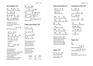 Rei de ninguém | 107
Fa9 Do Sol/Si Fa9
No meio da multidão, vi um homem
Do Sol/Si Fa9
que em silêncio sofria.
Fa9 Do Sol/Si Fa9 Do
Eras tu e es - tavas coroado
Sol/Si Lam Re7/Fa# Sol
Rei de ninguém, Rei de ninguém.
O teu olhar entrou em mim
e viu a minha alma melhor que eu.
Foi aí que senti
Fa9 Do Sol
que também te coroava eu.
Lam Fa Do Sol
Perdoa-me, Senhor,
Lam Fa Sol Mi
Lam Fa Do Sol
La Re7/Fa#
corações
Sol Fa9 Do Sol/Si
que devia abraçar.
Fiquei perdido em mim,
não queria acreditar
que sempre que ofendo ou magoo alguém
é também a ti que estou a magoar.
Sei que erro quando critico
para me vangloriar,
quando desvalorizo para me valorizar,
Fa9 Do Sol/Si
Eu amo e quero amar,
Fa9 Do Sol/Si
percebo agora que falho
Fa9 Do Sol/Si Fa9 Do
quando apenas me tento valori - zar.
Sol/Si Lam Re7/Fa# Sol
Por isso peço-te, Se - nhor:
Fa9 Do Sol/Si Fa9 Do
Ajuda-me a mudar.
Ó anjos, cantai comigo | 108
La Mi La
Ó anjos, cantai comigo,
Mi
Re La
dar graças eu não consigo,
Mi Mi7 La
ó anjos, dai-as por mim.
Ó Jesus, que amor tão terno,
ó Jesus, que amor o teu.
Deixas o trono supremo,
vens fazer da terra o Céu.
Canta serena minha alma,
bela jóia em ti reluz.
Já colheste a rica palma,
já desceu a ti, Jesus.
Re7/Fa# Fa9 Sol/Si
JESUS 107
Glória cantem todos | 331
Mim La7 Re Sim
Glória cantem to - dos.
Mim La7 Re
Glória ao Senhor. (bis)
Fa#m Si7 Mi
A ti, ó Deus, amor e honra, aleluia.
Fa#m Si7 Mi
A ti, que reinas sobre os mares, aleluia.
Mim La7
Céus e terra seguem
Re
o caminho que Tu assinalas.
Fa#m Si7 Mi
A ti, ó Deus, amor e honra, aleluia.
Fa#m Si7 Mi
A ti, que reinas sobre os mares, aleluia.
O Amor criou o universo, aleluia.
Tal degraus do seu amor, aleluia.
Que nos conduzem como um
caminho que nos leva ao Céu.
O Amor criou o universo, aleluia.
Tal degraus do seu amor, aleluia.
Aleluia | 332
Do Sol Lam Mim
Aleluia, aleluia, aleluia.
Fa Do Sol Do
Aleluia, aleluia. (bis)
A tua palavra, Senhor | 333
Re Fa#m Sim
A tua palavra, Senhor,
Sol La
é para nós testemunho, é amor.
Re Fa#m Sim
E vivendo o dia-a-dia,
Sol La
seguiremos teus passos, ó Senhor.
Sol La
Cantai todos, com muita alegria,
Re Fa#m Sim
a palavra da ressurreição
Sol Mim La
que está presente em nós,
Re
meu irmão. (bis)
Aleluia | 334
Do
Aleluia,
Fa Sol Do
Aleluia, aleluia, aleluia, alelui - a.
Lam Rem Sol Do
Aleluia, aleluia, aleluia, al - elui - a.
Glória ao Senhor,
glória ao Senhor, porque Ele é bom. (4x)
LITURGIA 331
 