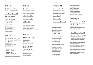 Santo | 358
Do Mim Fa Sol
Santo, Santo é o Senhor. (2x)
Do Mi Lam
Santo é o Senhor, Deus do Universo.
Rem La7 Rem Sol
Cheios estão os Céus
Do Mi Lam Sol#
e a Terra da tua Glória.
Do Sol Do
Hossana nas Alturas.
Bendito aquele que vem,
em nome do Senhor.
E bendito aquele que vem.
Hossana nas alturas.
Santo | 359
Lam Rem Sol Do Lam Rem
San - to, san - to, santo é o Senhor,
Mi Lam
Deus do uni - verso.
Cheios estão os Céus e a terra
da tua glória, hossana.
Lam Rem Sol Do
Hossana , hossana,
Lam Rem Mim
hossana, nos Céus. (bis)
Bendito o que vem em nome do Senhor,
hossana nos Céus, hossana.
Santo | 360
Do Sol Lam
Santo, santo, santo é o Senhor,
Fa Rem Sol
Santo é o Senhor do universo,
Do Mi Lam
o Céu e a terra proclamam
Fa
para sempre a vossa glória,
Sol Do
hossana nas alturas.
Santo, santo, santo é o Senhor,
santo é o Senhor do universo,
bendito é aquele que vem,
em nome do Senhor, hossana nas alturas.
Santo | 361
Do#m La Mi Si7
Santo, santo, santo é o Senhor,
Deus do universo.
O Céu e a Terra
proclamam a vossa glória.
La Si7 Mi Do#m
Hossana, hossa - na,
La Si7 Mi Si7
hossana, nas altu - ras. (bis)
Bendito aquele que vem
em nome do Senhor.
358 LITURGIA
É o meu corpo | 125
Do Fa Do
É o meu corpo: Tomai e comei.
Sol Sol7
É o meu sangue: Tomai e bebei.
Do Do7
Porque Eu sou a vida,
Fa Do
porque Eu sou o amor!
Sol Do
Ó Senhor, faz-nos viver no teu amor.
Do
Como o Senhor nos amou,
Fa Do
jamais alguém pode amar.
P’lo caminho da justiça,
Sol Sol7
nos ensina a caminhar.
Do Do7
Quando estamos reunidos
Fa Sol
e partilhamos seu pão,
Do Sol Do
Ele nos dá o seu amor e a sua paz.
Como o Senhor nos amou,
jamais alguém pode amar.
Em tudo o que nos legou,
manifestou o seu amor:
Quem comer a minha carne
e do meu sangue beber
permanecerá em mim e Eu nele.
Como o Senhor nos amou,
jamais alguém pode amar.
Reuniu os homens todos
na justiça e na verdade.
Quem no mundo quer amar,
é um membro do seu corpo.
Nada o pode separar do seu amor.
Consolação | 126
Do Fa Do
Senhor, quanta tristeza vejo em teu olhar.
Fa Sol Do
Gostava de te consolar.
Eu sei que sofres tanto sem o meu amor.
Senhor, eu quero ser melhor.
Fa Sol Do Lam
Amor me dás sempre que venho a qui,
Fa Sol Do Do7
amor me dás sem nunca te o pedir.
Eu sei que em ti sempre vou encontrar,
Senhor, eu quero assim poder amar.
Senhor, às vezes não me lembro de rezar,
às vezes esqueço-me de ti.
Senhor, Tu sofres quando eu não sei amar,
pois Tu sempre pensaste em mim.
Eu vou tentar, Senhor, e hei-de conseguir,
a minha vida vou mudar.
Gostava tanto que deixasses de sofrer.
Senhor, só quero ajudar.
125 JESUS
 