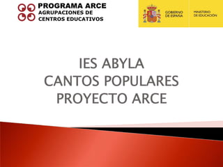 IES ABYLA
CANTOS POPULARES
 PROYECTO ARCE
 