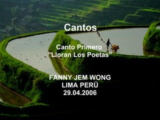 Cantos   Canto Primero  “ Lloran Los Poetas” FANNY JEM WONG LIMA PERÜ 29.04.2006 
