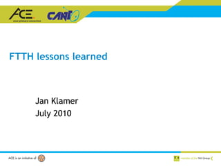 FTTH lessons learned Jan Klamer July 2010 